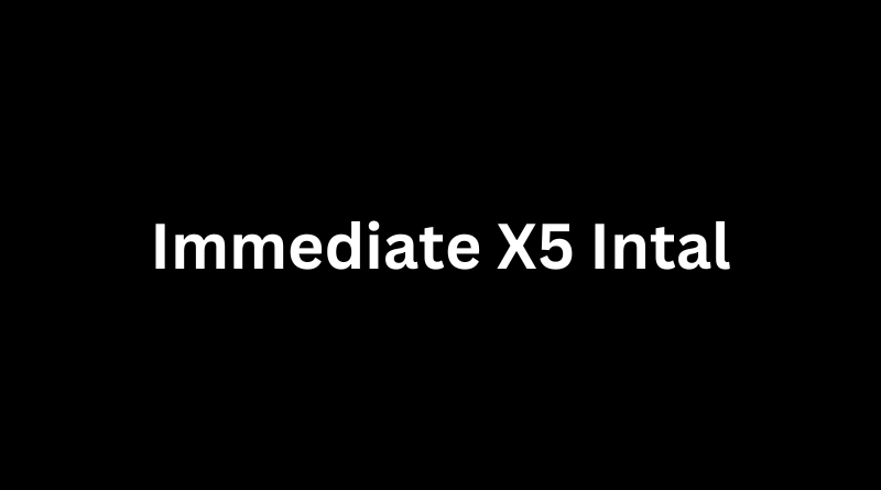 Immediate X5 Intal: Unlocking the Power of Next-Gen Performance