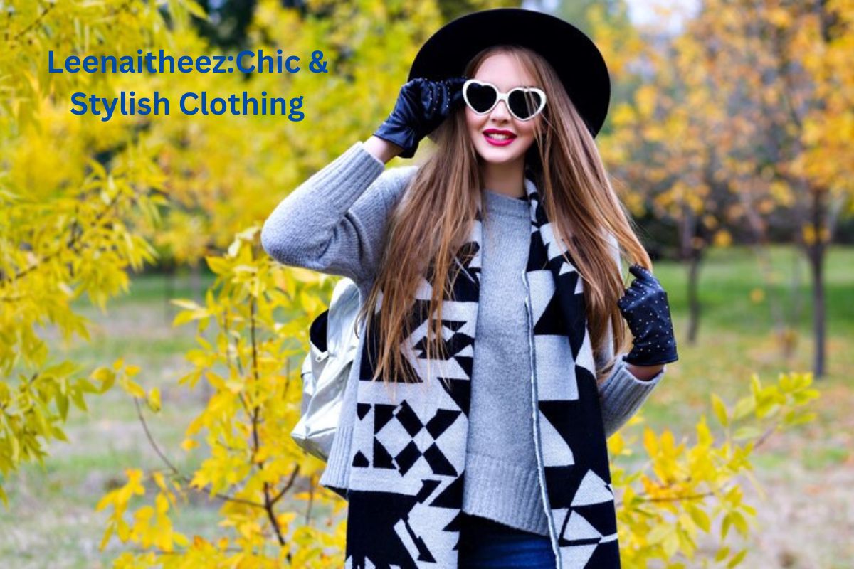 Leenaitheez: The Ultimate Destination for Chic & Stylish Clothing